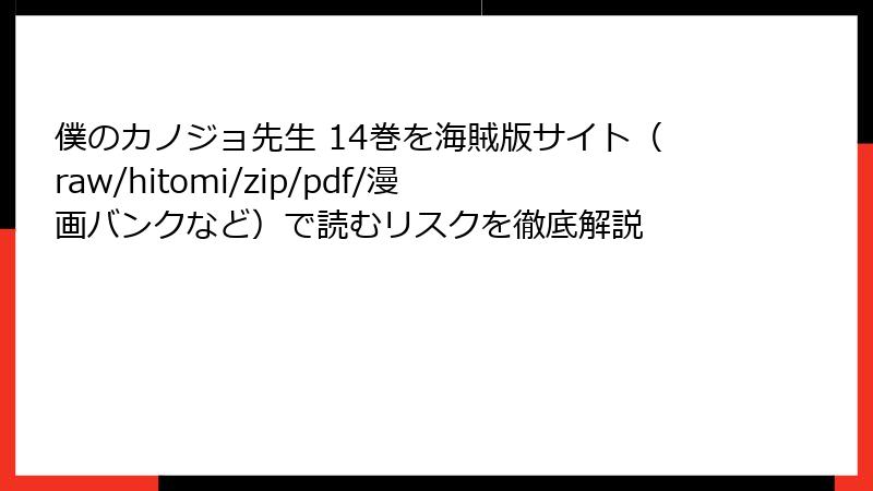 僕のカノジョ先生 14巻を海賊版サイト(raw/hitomi/zip/pdf/漫画バンクなど)で読むリスクを徹底解説