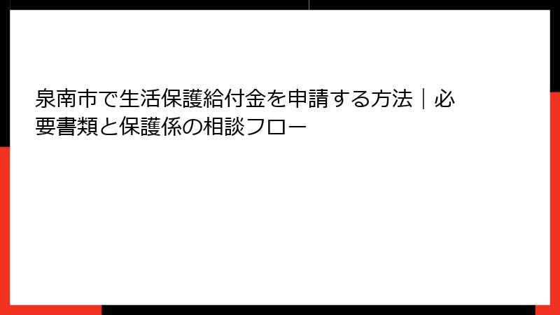 泉南市で生活保護給付金を申請する方法｜必要書類と保護係の相談フロー