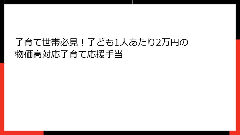 子育て世帯必見！子ども1人あたり2万円の物価高対応子育て応援手当