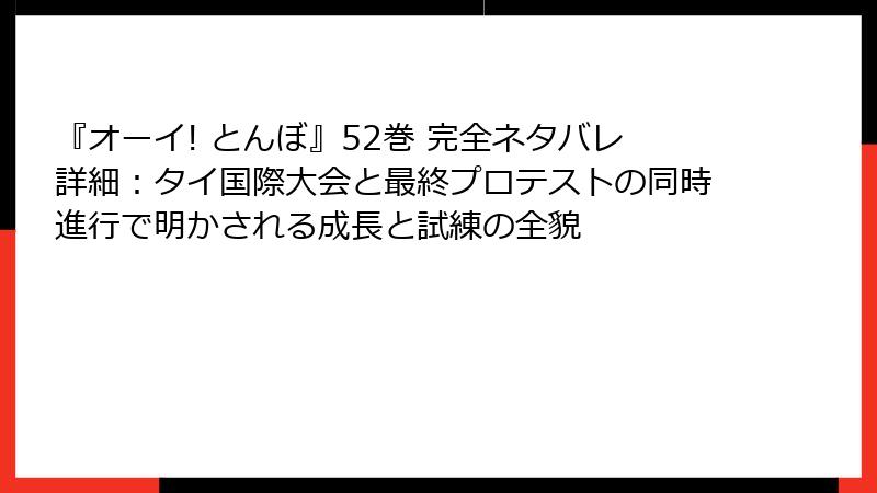 『オーイ! とんぼ』52巻 完全ネタバレ詳細：タイ国際大会と最終プロテストの同時進行で明かされる成長と試練の全貌