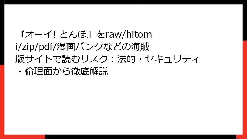 『オーイ! とんぼ』をraw/hitomi/zip/pdf/漫画バンクなどの海賊版サイトで読むリスク：法的・セキュリティ・倫理面から徹底解説