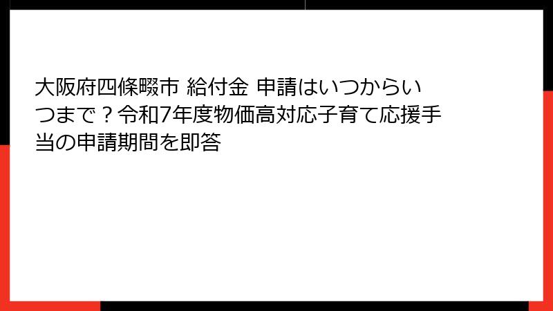 大阪府四條畷市 給付金 申請はいつからいつまで?令和7年度物価高対応子育て応援手当の申請期間を即答