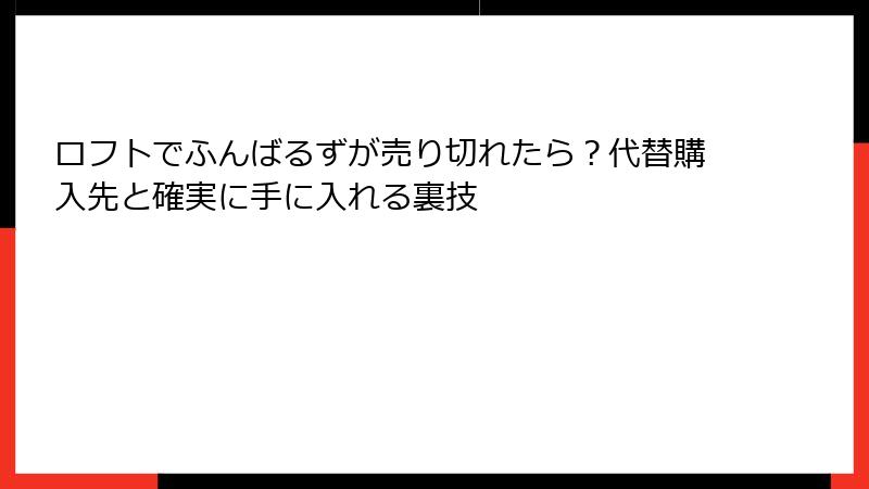 ロフトでふんばるずが売り切れたら?代替購入先と確実に手に入れる裏技