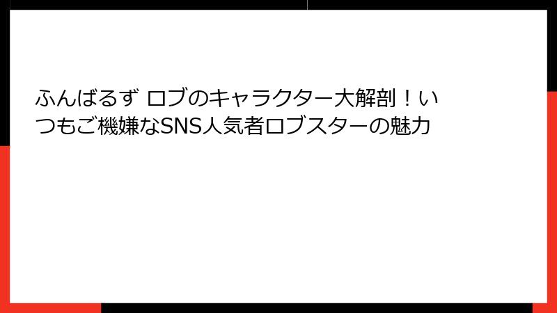 ふんばるず ロブのキャラクター大解剖！いつもご機嫌なSNS人気者ロブスターの魅力