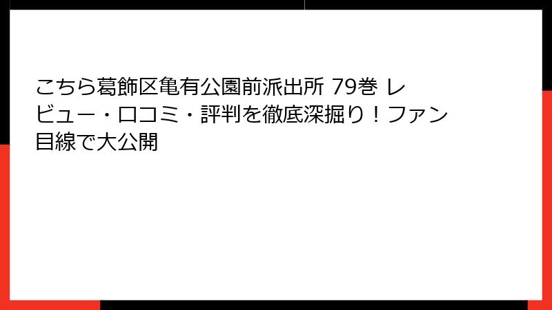 こちら葛飾区亀有公園前派出所 79巻 レビュー・口コミ・評判を徹底深掘り！ファン目線で大公開