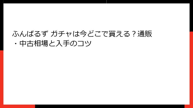 ふんばるず ガチャは今どこで買える？通販・中古相場と入手のコツ