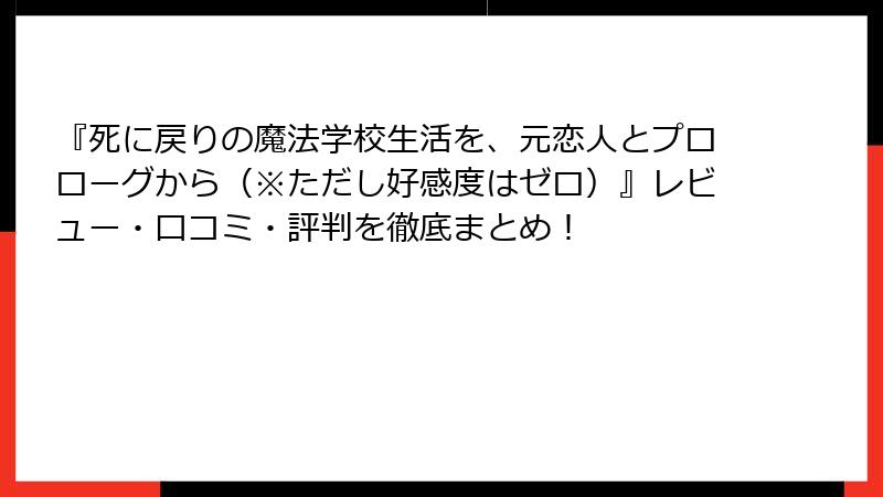 『死に戻りの魔法学校生活を、元恋人とプロローグから(※ただし好感度はゼロ)』レビュー・口コミ・評判を徹底まとめ!