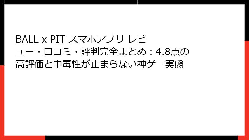 BALL x PIT スマホアプリ レビュー・口コミ・評判完全まとめ：4.8点の高評価と中毒性が止まらない神ゲー実態