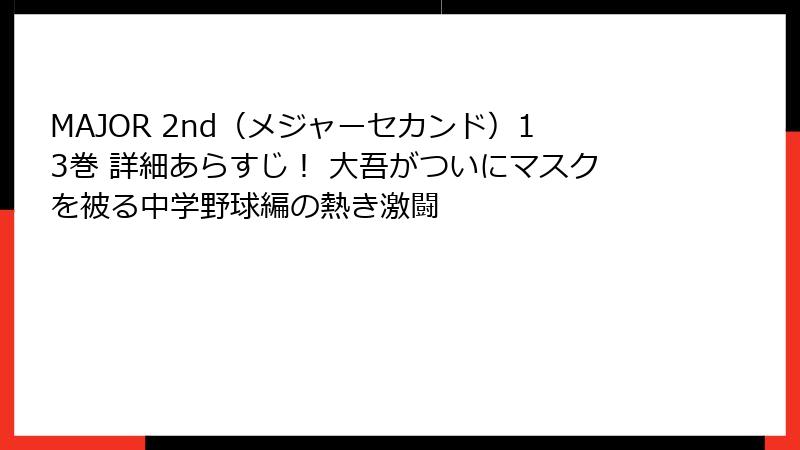 MAJOR 2nd（メジャーセカンド）13巻 詳細あらすじ！ 大吾がついにマスクを被る中学野球編の熱き激闘