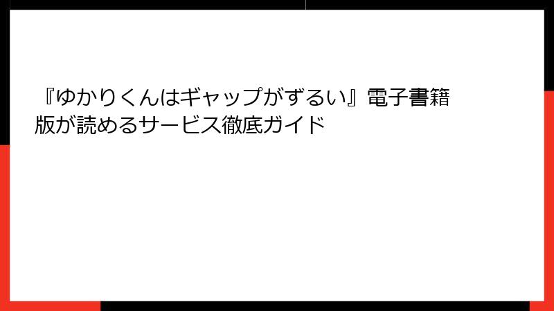『ゆかりくんはギャップがずるい』電子書籍版が読めるサービス徹底ガイド
