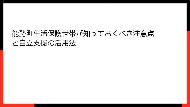 能勢町生活保護世帯が知っておくべき注意点と自立支援の活用法