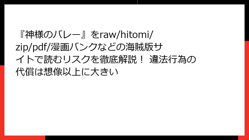 『神様のバレー』をraw/hitomi/zip/pdf/漫画バンクなどの海賊版サイトで読むリスクを徹底解説! 違法行為の代償は想像以上に大きい