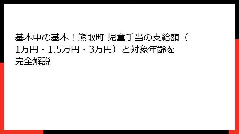 基本中の基本！熊取町 児童手当の支給額（1万円・1.5万円・3万円）と対象年齢を完全解説