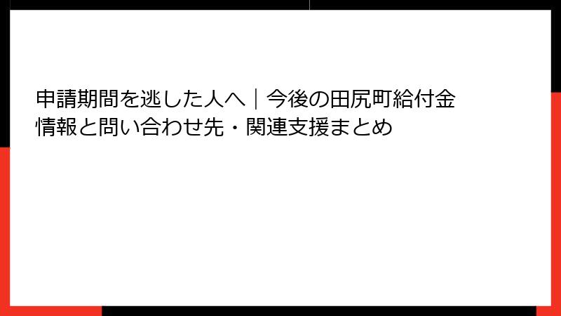 申請期間を逃した人へ|今後の田尻町給付金情報と問い合わせ先・関連支援まとめ