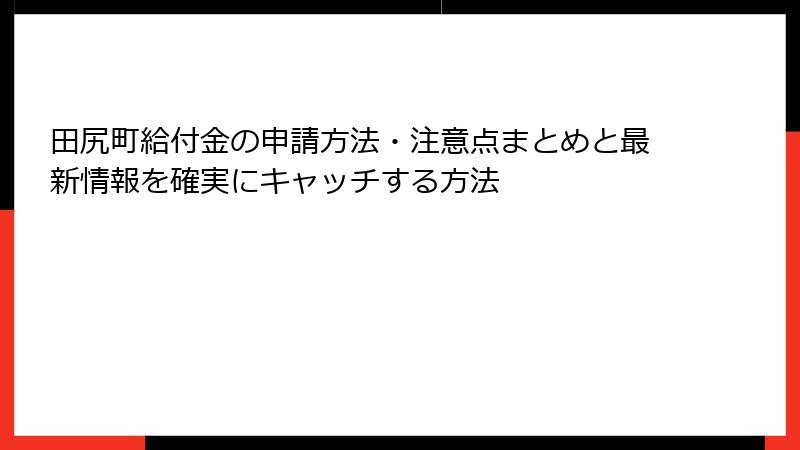 田尻町給付金の申請方法・注意点まとめと最新情報を確実にキャッチする方法