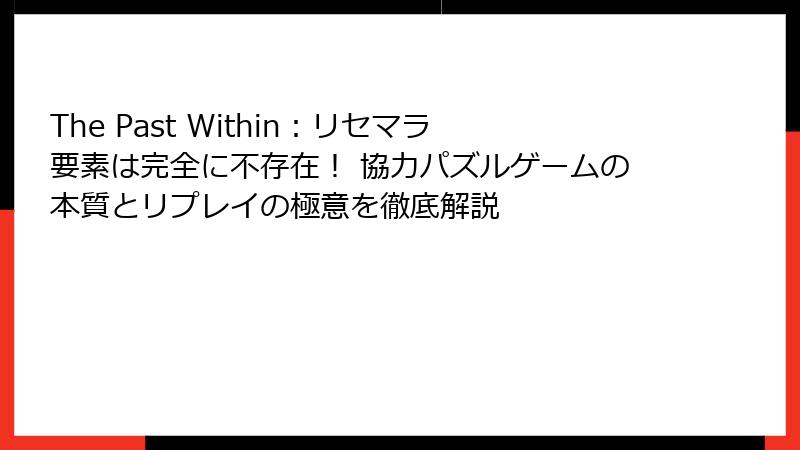 The Past Within：リセマラ要素は完全に不存在！ 協力パズルゲームの本質とリプレイの極意を徹底解説