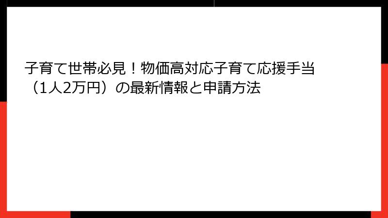 子育て世帯必見！物価高対応子育て応援手当（1人2万円）の最新情報と申請方法