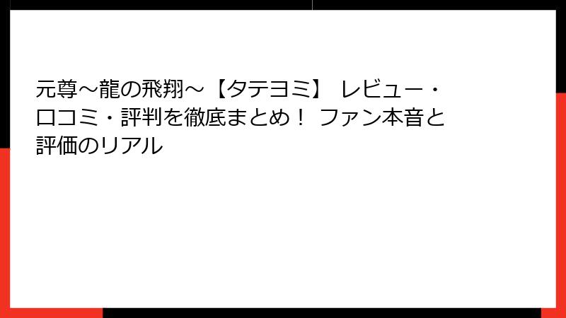 元尊~龍の飛翔~【タテヨミ】 レビュー・口コミ・評判を徹底まとめ! ファン本音と評価のリアル
