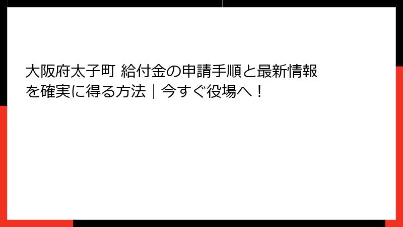大阪府太子町 給付金の申請手順と最新情報を確実に得る方法|今すぐ役場へ!