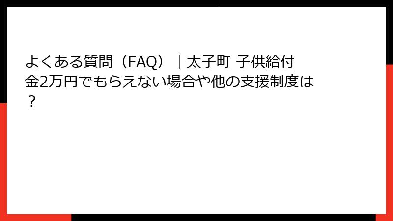 よくある質問(FAQ)|太子町 子供給付金2万円でもらえない場合や他の支援制度は?