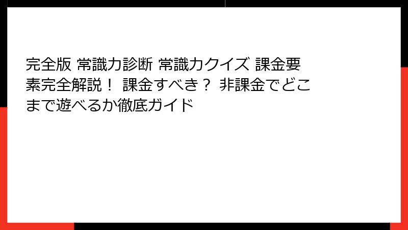 完全版 常識力診断 常識力クイズ 課金要素完全解説! 課金すべき? 非課金でどこまで遊べるか徹底ガイド