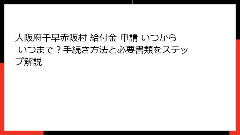 大阪府千早赤阪村 給付金 申請 いつから いつまで？手続き方法と必要書類をステップ解説