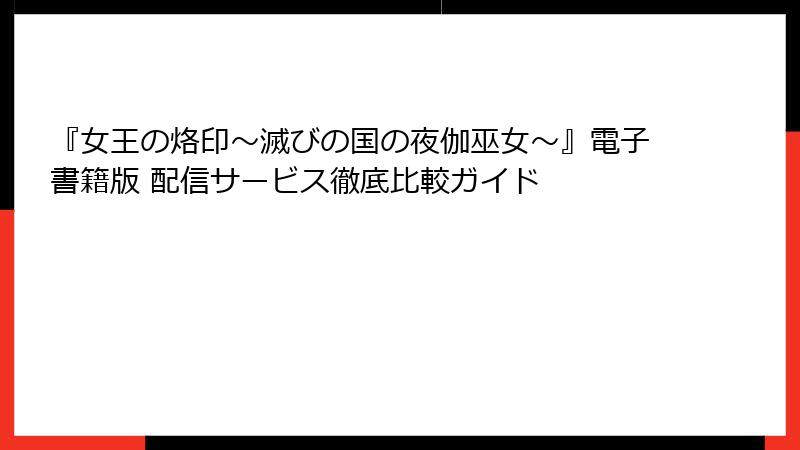 『女王の烙印～滅びの国の夜伽巫女～』電子書籍版 配信サービス徹底比較ガイド