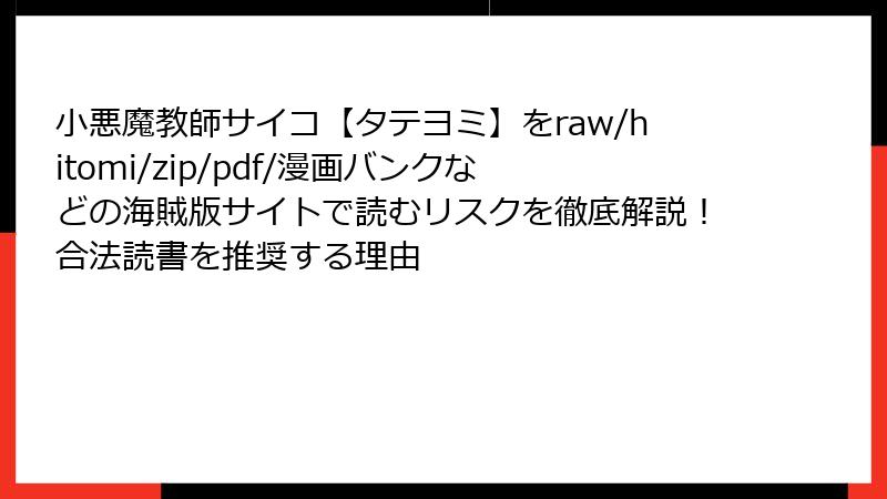 小悪魔教師サイコ【タテヨミ】をraw/hitomi/zip/pdf/漫画バンクなどの海賊版サイトで読むリスクを徹底解説!合法読書を推奨する理由