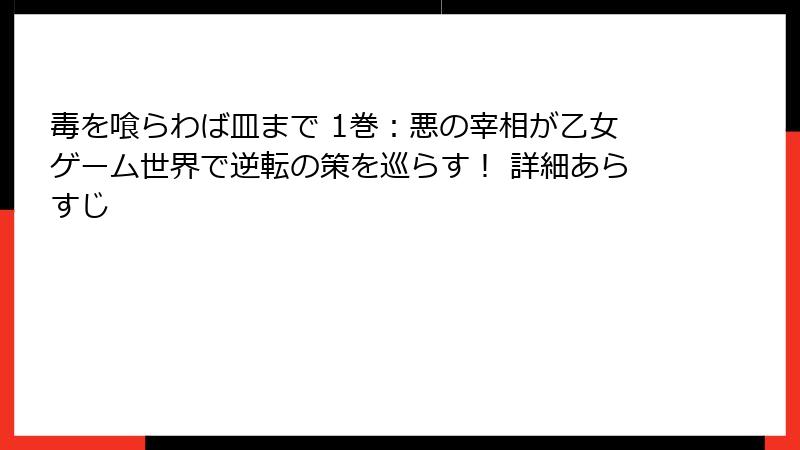 毒を喰らわば皿まで 1巻:悪の宰相が乙女ゲーム世界で逆転の策を巡らす! 詳細あらすじ