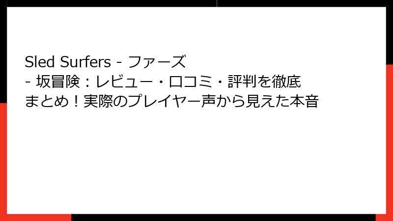 Sled Surfers - ファーズ - 坂冒険：レビュー・口コミ・評判を徹底まとめ！実際のプレイヤー声から見えた本音