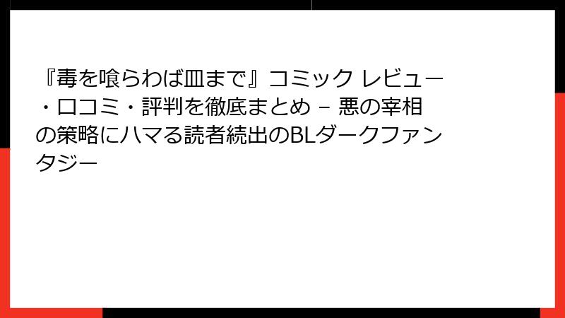 『毒を喰らわば皿まで』コミック レビュー・口コミ・評判を徹底まとめ – 悪の宰相の策略にハマる読者続出のBLダークファンタジー