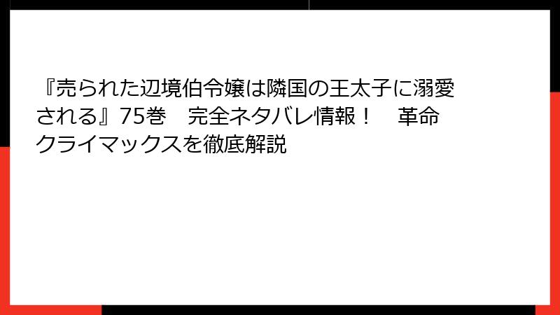 『売られた辺境伯令嬢は隣国の王太子に溺愛される』75巻 完全ネタバレ情報! 革命クライマックスを徹底解説
