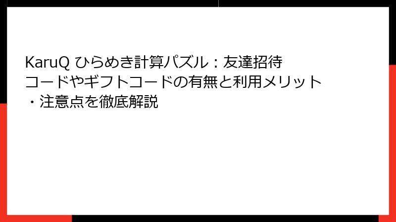 KaruQ ひらめき計算パズル:友達招待コードやギフトコードの有無と利用メリット・注意点を徹底解説