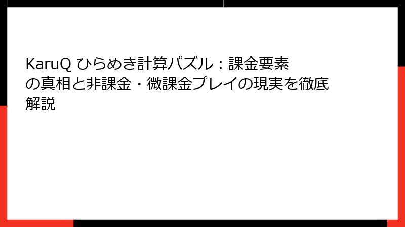 KaruQ ひらめき計算パズル:課金要素の真相と非課金・微課金プレイの現実を徹底解説