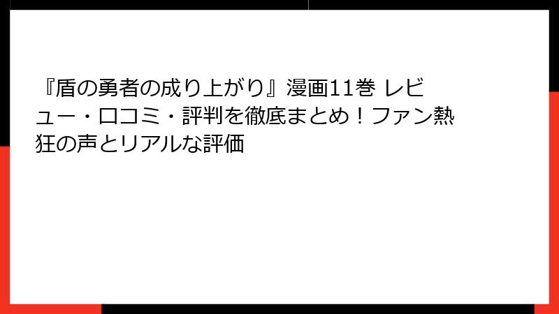『盾の勇者の成り上がり』漫画11巻 レビュー・口コミ・評判を徹底まとめ！ファン熱狂の声とリアルな評価