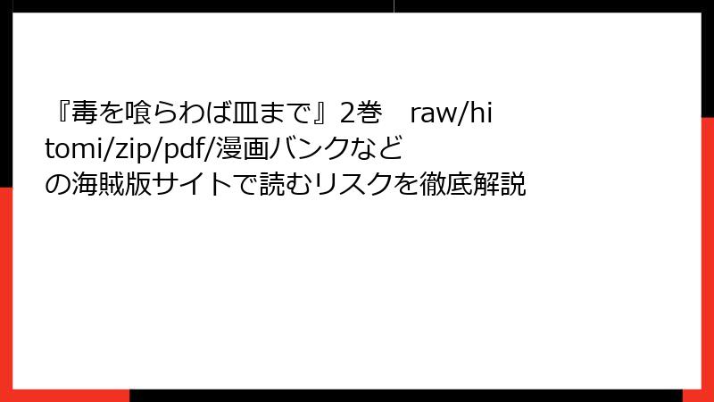 『毒を喰らわば皿まで』2巻　raw/hitomi/zip/pdf/漫画バンクなどの海賊版サイトで読むリスクを徹底解説