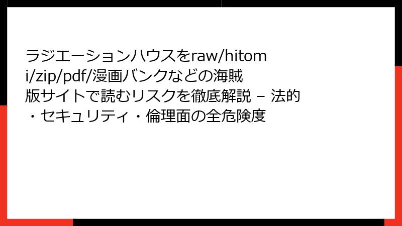 ラジエーションハウスをraw/hitomi/zip/pdf/漫画バンクなどの海賊版サイトで読むリスクを徹底解説 – 法的・セキュリティ・倫理面の全危険度