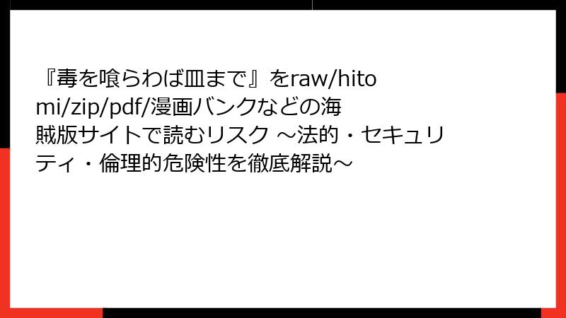『毒を喰らわば皿まで』をraw/hitomi/zip/pdf/漫画バンクなどの海賊版サイトで読むリスク ~法的・セキュリティ・倫理的危険性を徹底解説~