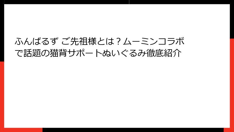 ふんばるず ご先祖様とは？ムーミンコラボで話題の猫背サポートぬいぐるみ徹底紹介