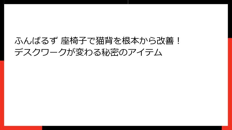 ふんばるず 座椅子で猫背を根本から改善！デスクワークが変わる秘密のアイテム