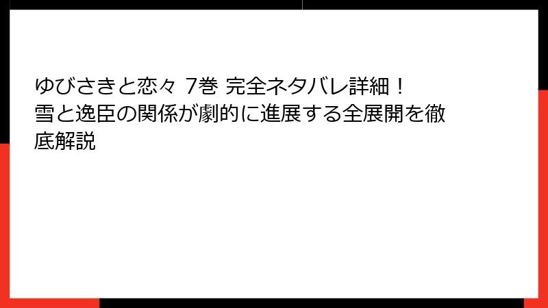 ゆびさきと恋々 7巻 完全ネタバレ詳細！雪と逸臣の関係が劇的に進展する全展開を徹底解説
