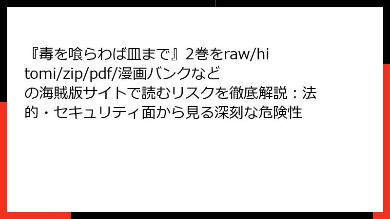 『毒を喰らわば皿まで』2巻をraw/hitomi/zip/pdf/漫画バンクなどの海賊版サイトで読むリスクを徹底解説：法的・セキュリティ面から見る深刻な危険性