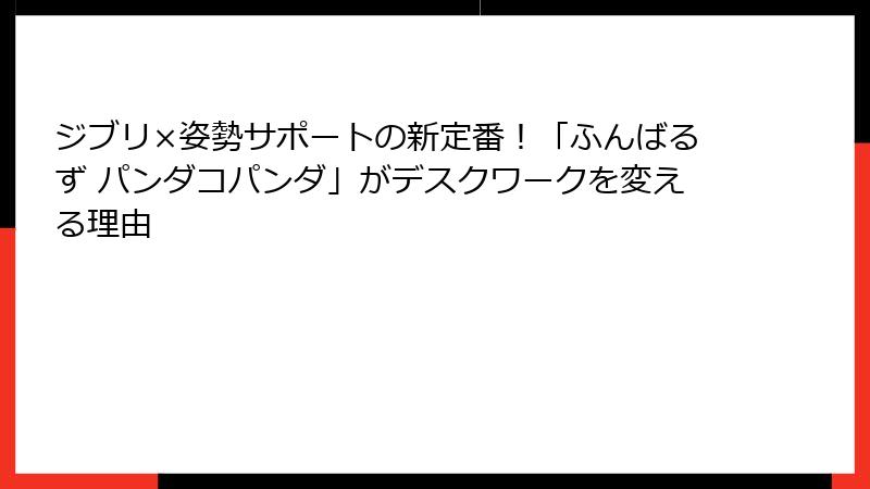 ジブリ×姿勢サポートの新定番！「ふんばるず パンダコパンダ」がデスクワークを変える理由