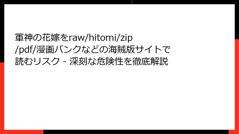 軍神の花嫁をraw/hitomi/zip/pdf/漫画バンクなどの海賊版サイトで読むリスク - 深刻な危険性を徹底解説