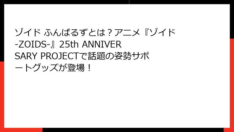 ゾイド ふんばるずとは？アニメ『ゾイド -ZOIDS-』25th ANNIVERSARY PROJECTで話題の姿勢サポートグッズが登場！