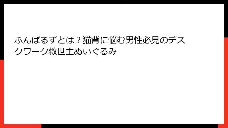 ふんばるずとは？猫背に悩む男性必見のデスクワーク救世主ぬいぐるみ