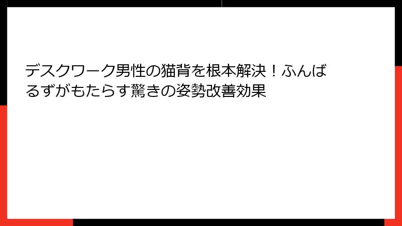 デスクワーク男性の猫背を根本解決！ふんばるずがもたらす驚きの姿勢改善効果