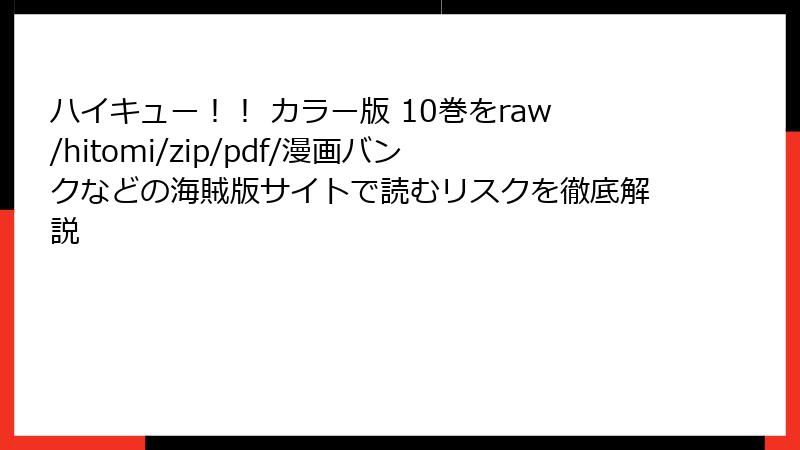 ハイキュー！！ カラー版 10巻をraw/hitomi/zip/pdf/漫画バンクなどの海賊版サイトで読むリスクを徹底解説