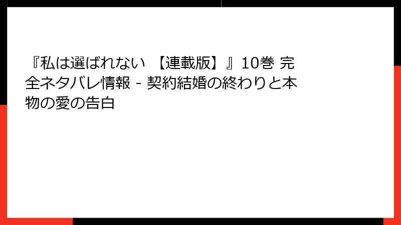 『私は選ばれない 【連載版】』10巻 完全ネタバレ情報 - 契約結婚の終わりと本物の愛の告白