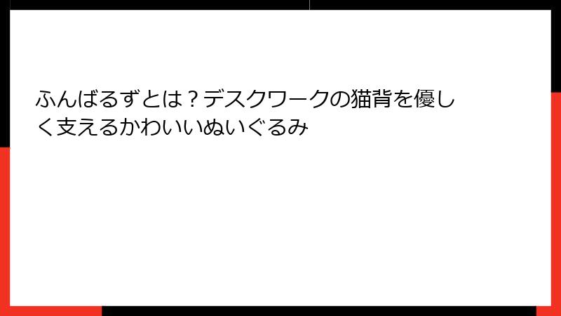 ふんばるずとは？デスクワークの猫背を優しく支えるかわいいぬいぐるみ
